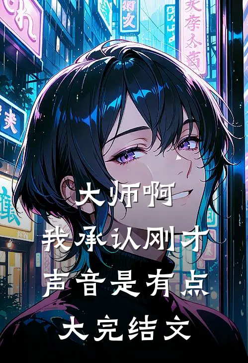 大师啊，我承认刚才声音是有点大完结文