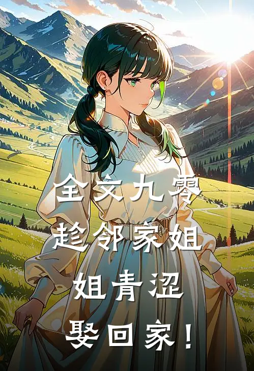 全文九零：趁邻家姐姐青涩，娶回家！