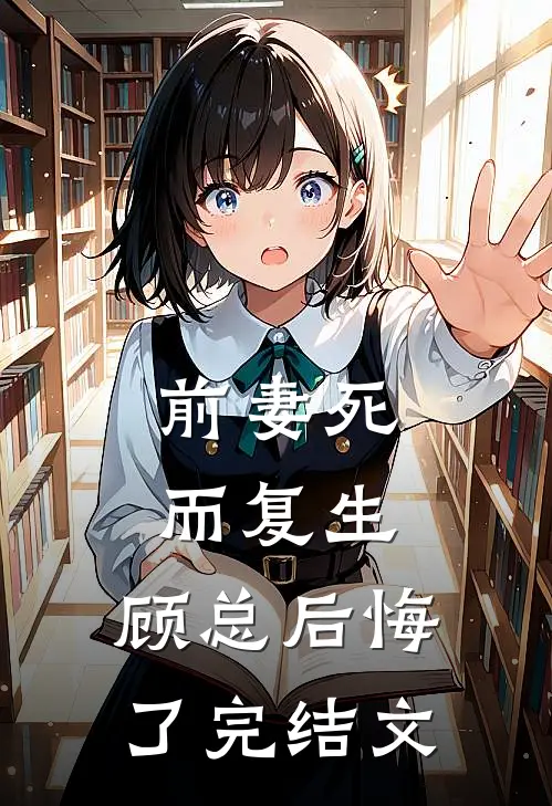 前妻死而复生，顾总后悔了完结文