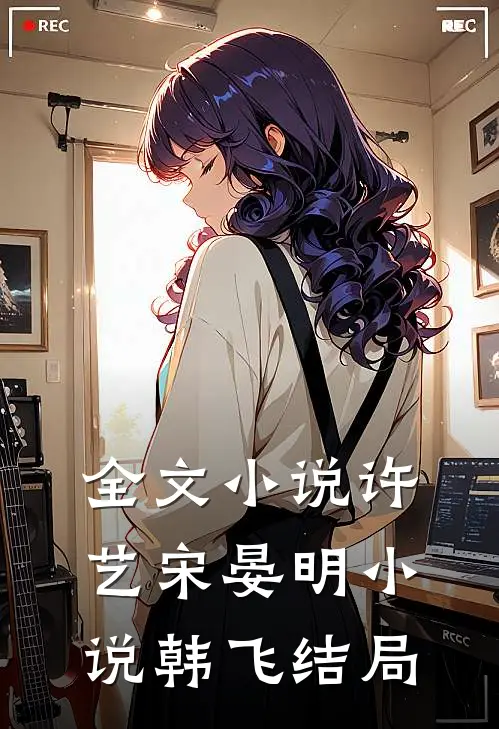 全文小说许艺宋晏明小说韩飞结局
