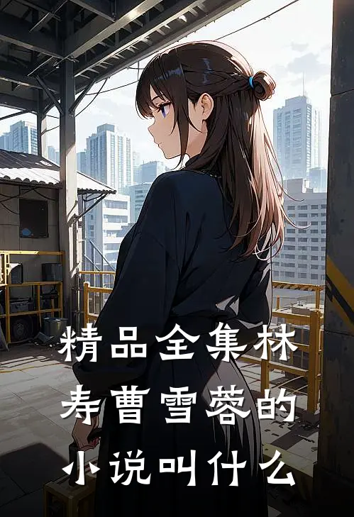 精品全集林寿曹雪蓉的小说叫什么