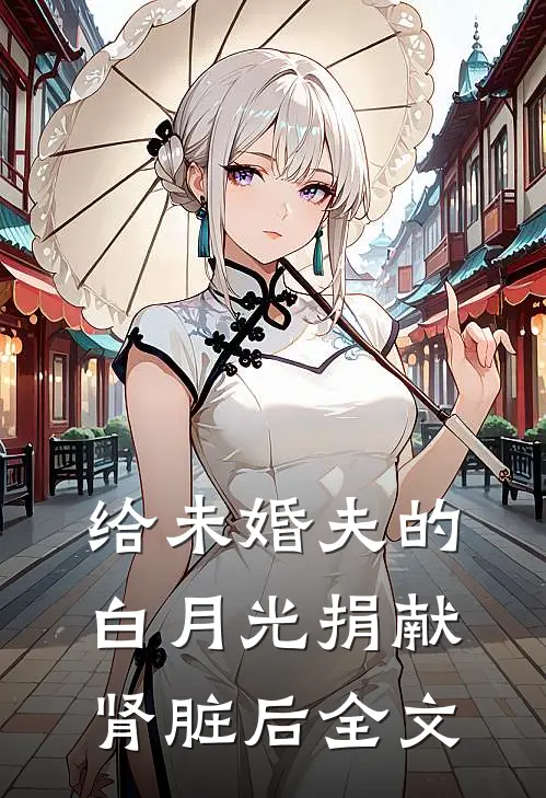 给未婚夫的白月光捐献肾脏后全文