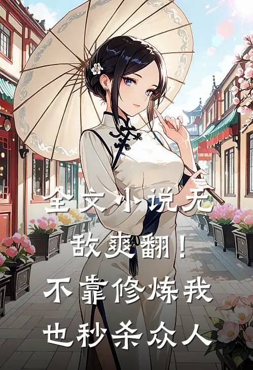 全文小说无敌爽翻！不靠修炼我也秒杀众人