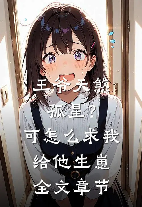 王爷天煞孤星？可怎么求我给他生崽全文章节