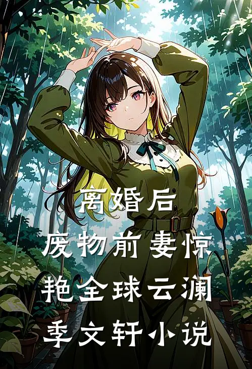 离婚后，废物前妻惊艳全球云澜季文轩小说