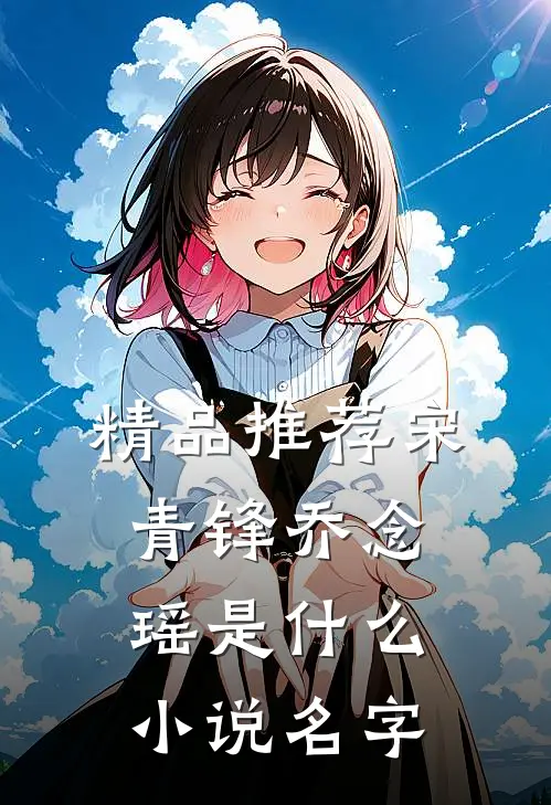 精品推荐宋青锋乔念瑶是什么小说名字