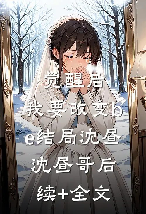 觉醒后，我要改变be结局沈昼沈昼哥后续+全文