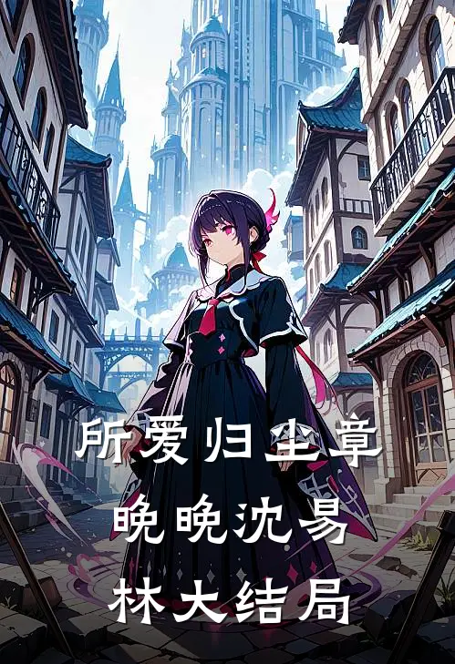 所爱归尘章晚晚沈易林大结局