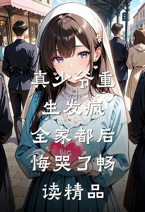 真少爷重生发疯,全家都后悔哭了畅读精品