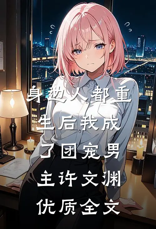 身边人都重生后我成了团宠男主许文渊优质全文