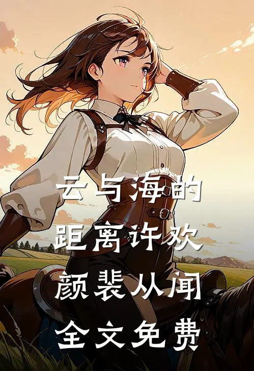 云与海的距离许欢颜裴从闻全文免费