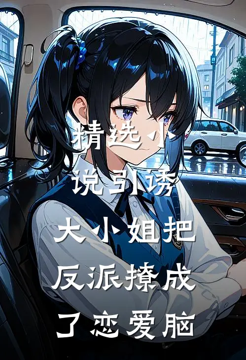 精选小说引诱：大小姐把反派撩成了恋爱脑