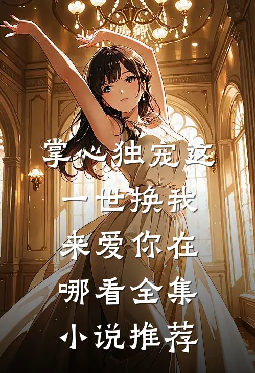 掌心独宠这一世换我来爱你在哪看全集小说推荐