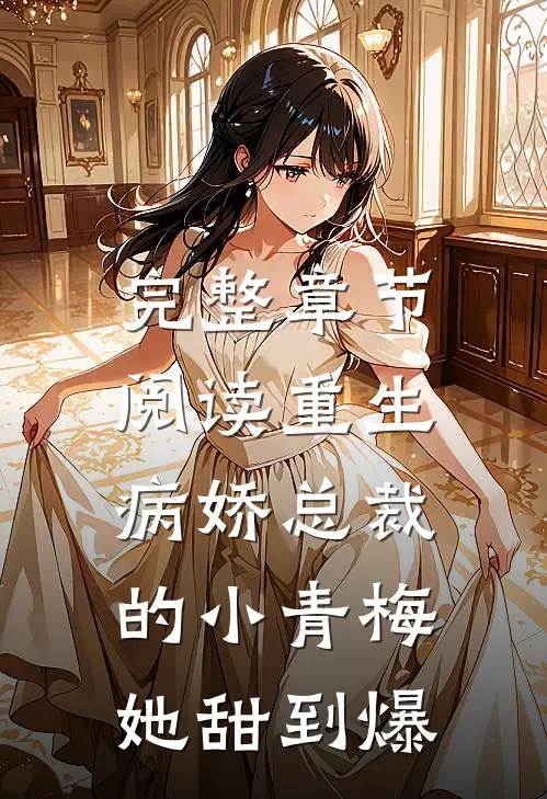 完整章节阅读重生：病娇总裁的小青梅她甜到爆