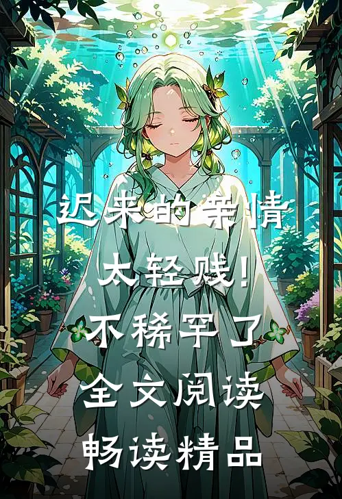 迟来的亲情太轻贱!不稀罕了全文阅读畅读精品