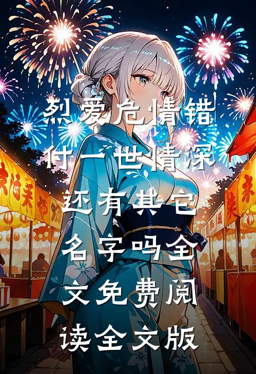 烈爱危情错付一世情深,还有其它名字吗全文免费阅读全文版