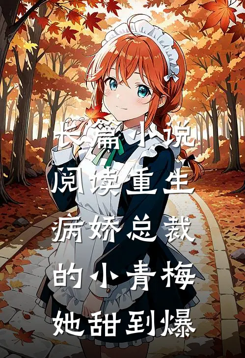 长篇小说阅读重生：病娇总裁的小青梅她甜到爆