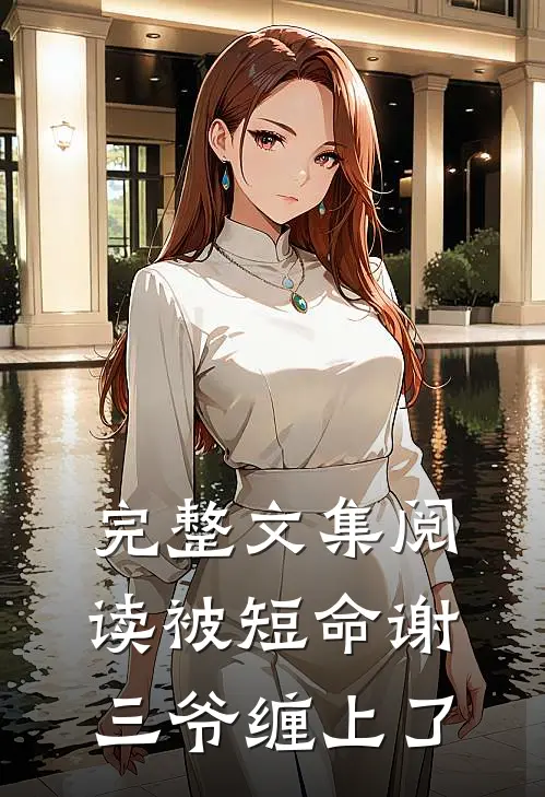 完整文集阅读被短命谢三爷缠上了