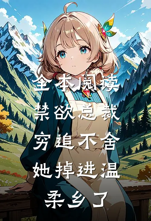 全本阅读禁欲总裁穷追不舍，她掉进温柔乡了