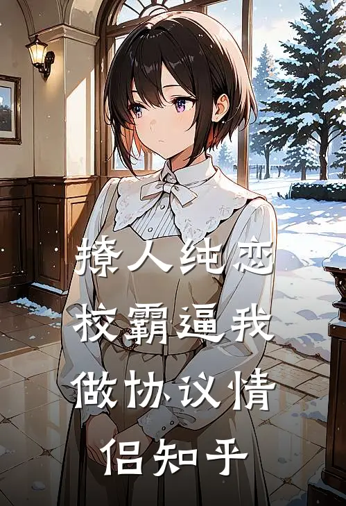撩人纯恋：校霸逼我做协议情侣知乎