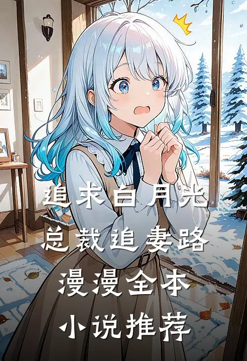 追求白月光，总裁追妻路漫漫全本小说推荐