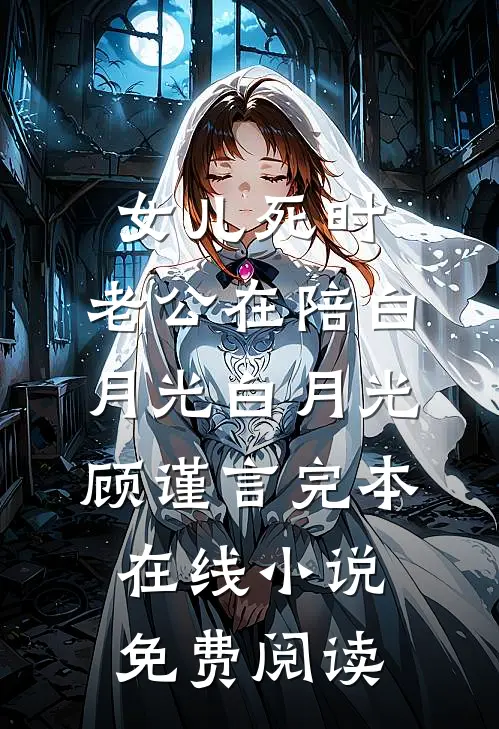 女儿死时，老公在陪白月光白月光顾谨言完本在线小说免费阅读