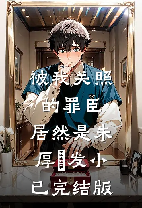 被我关照的罪臣，居然是朱厚熜发小已完结版