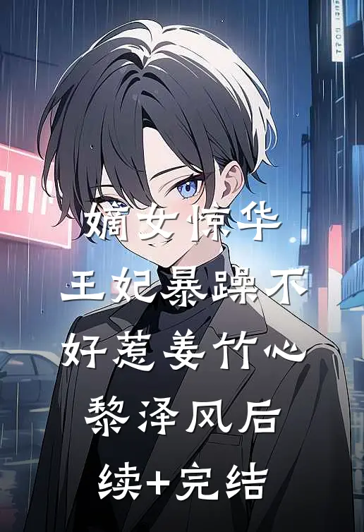 嫡女惊华：王妃暴躁不好惹姜竹心黎泽风后续+完结