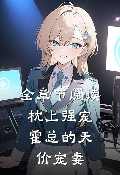 全章节阅读枕上强宠：霍总的天价宠妻
