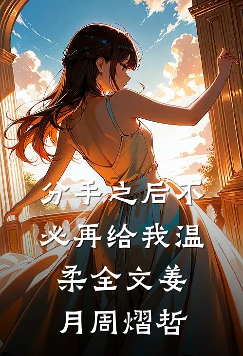 分手之后不必再给我温柔全文姜月周熠哲