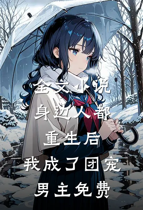 全文小说身边人都重生后,我成了团宠男主免费