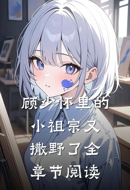 顾少怀里的小祖宗又撒野了全章节阅读