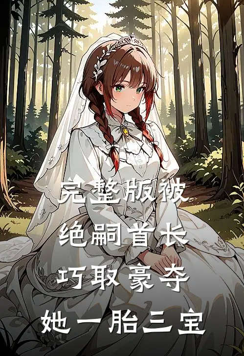 完整版被绝嗣首长巧取豪夺，她一胎三宝