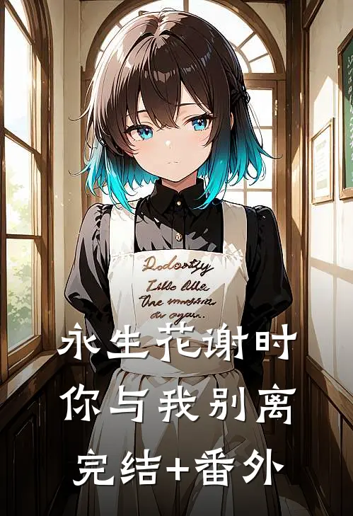 永生花谢时，你与我别离完结+番外