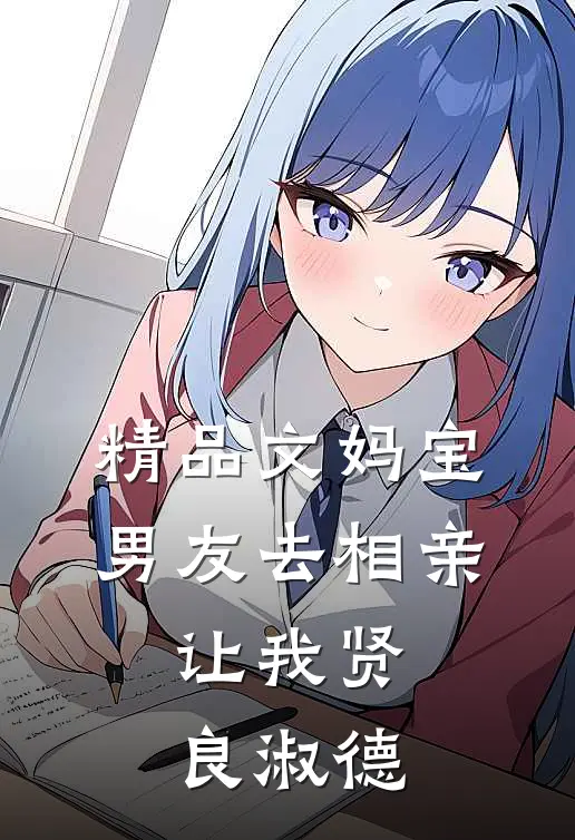 精品文妈宝男友去相亲，让我贤良淑德