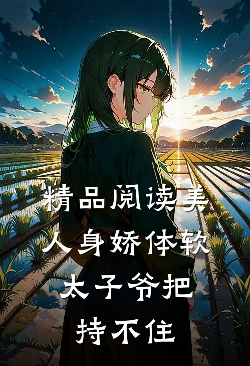 精品阅读美人身娇体软，太子爷把持不住
