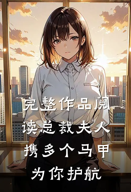 完整作品阅读总裁夫人携多个马甲为你护航