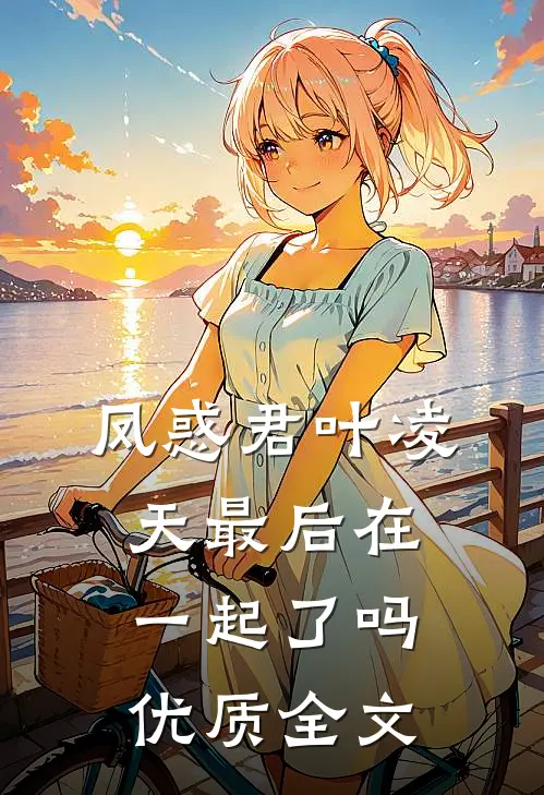 凤惑君叶凌天最后在一起了吗优质全文