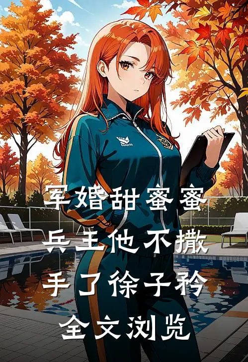 军婚甜蜜蜜兵王他不撒手了徐子矜全文浏览