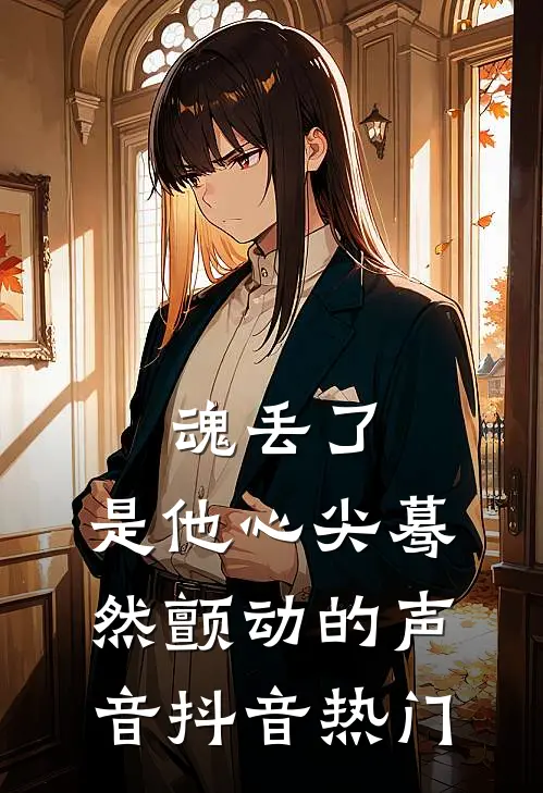 魂丢了，是他心尖蓦然颤动的声音抖音热门