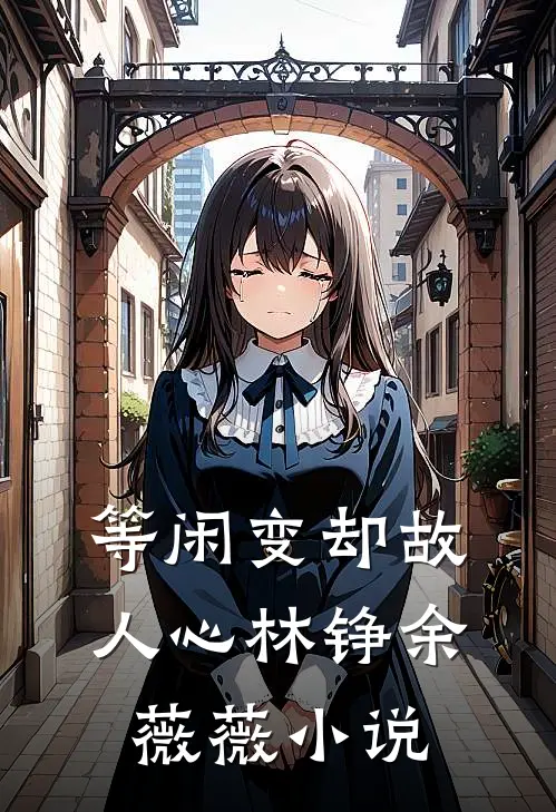 等闲变却故人心林铮余薇薇小说