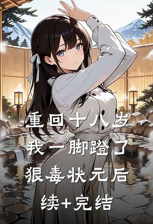 重回十八岁，我一脚蹬了狠毒状元后续+完结
