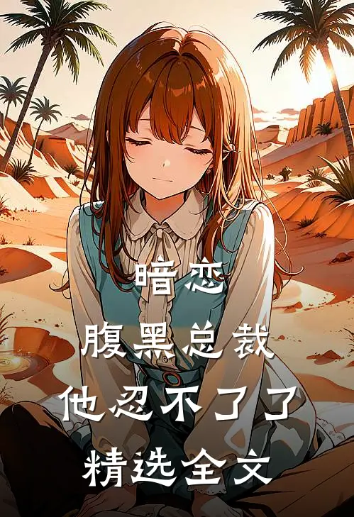 暗恋：腹黑总裁，他忍不了了精选全文