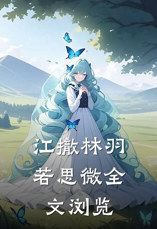 江撤林羽若思微全文浏览