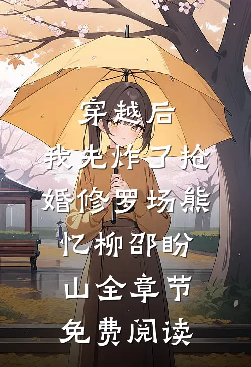 穿越后，我先炸了抢婚修罗场熊忆柳邵盼山全章节免费阅读