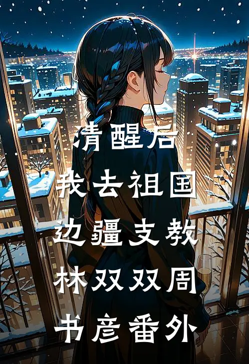 清醒后，我去祖国边疆支教林双双周书彦 番外