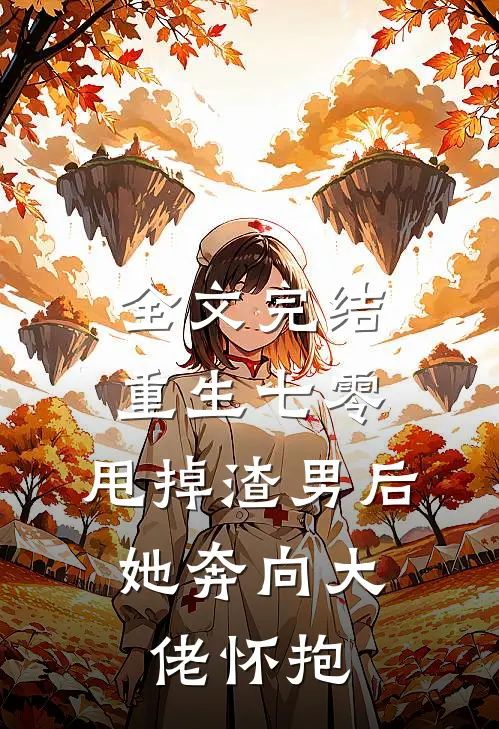 全文完结重生七零：甩掉渣男后，她奔向大佬怀抱