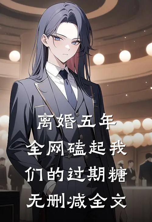 离婚五年，全网磕起我们的过期糖无删减全文