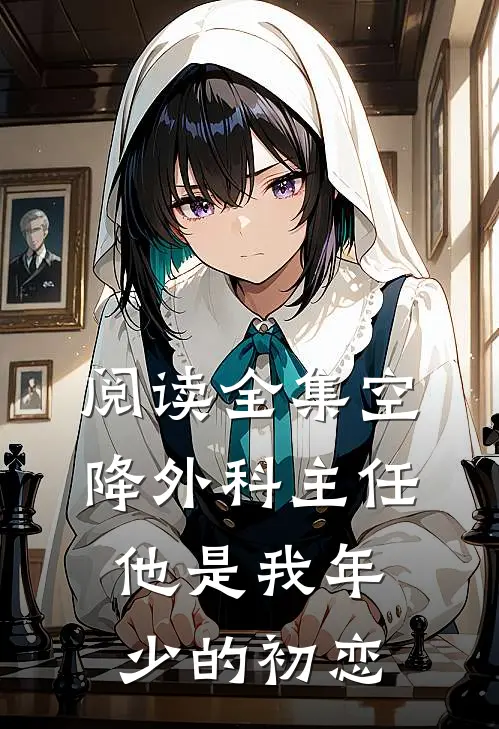 阅读全集空降外科主任，他是我年少的初恋