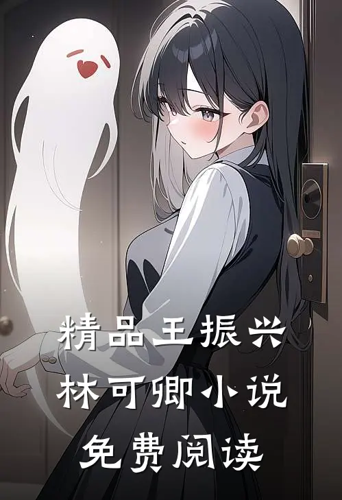 精品王振兴林可卿小说免费阅读
